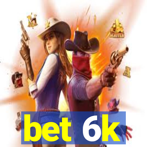 bet 6k